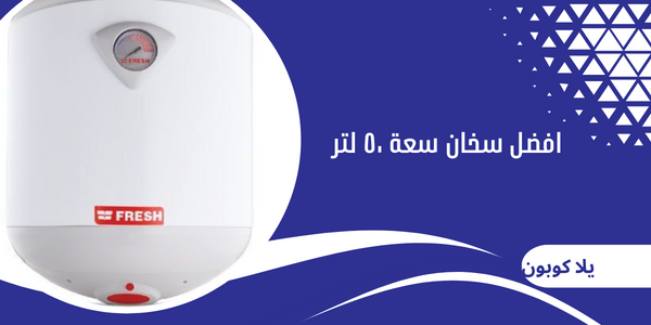 افضل سخان سعة ٥٠ لتر